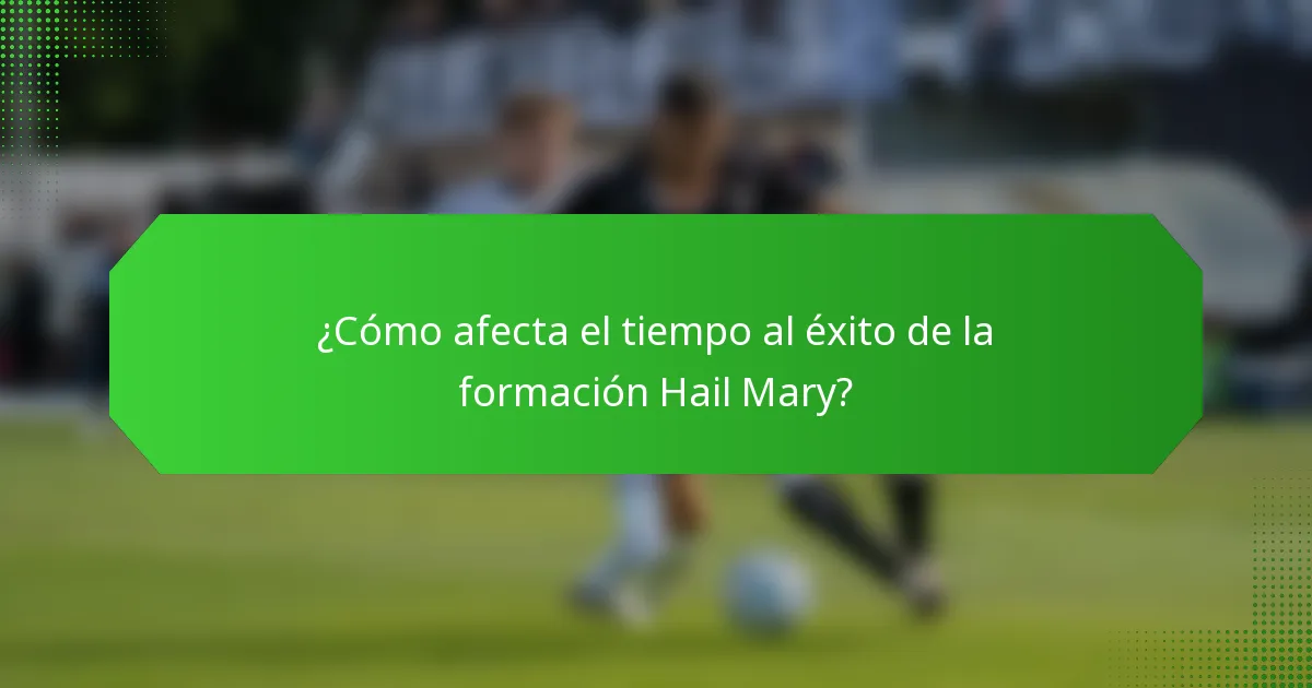 ¿Cómo afecta el tiempo al éxito de la formación Hail Mary?