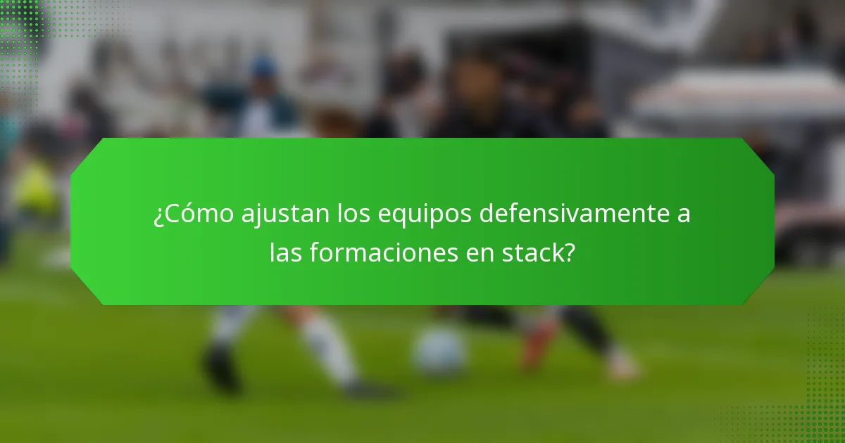 ¿Cómo ajustan los equipos defensivamente a las formaciones en stack?