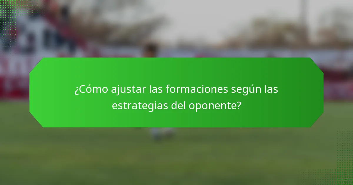 ¿Cómo ajustar las formaciones según las estrategias del oponente?