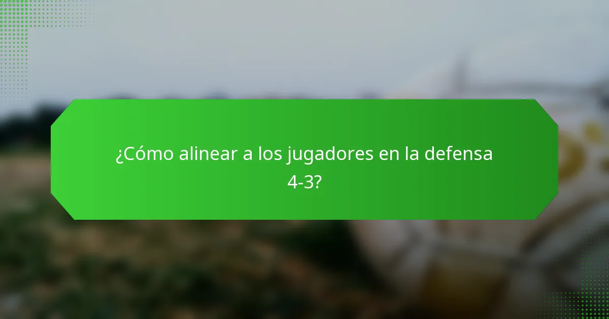 ¿Cómo alinear a los jugadores en la defensa 4-3?