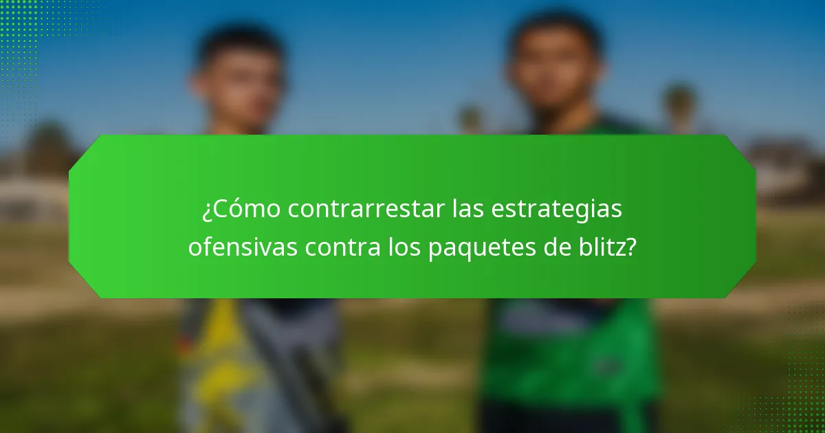 ¿Cómo contrarrestar las estrategias ofensivas contra los paquetes de blitz?