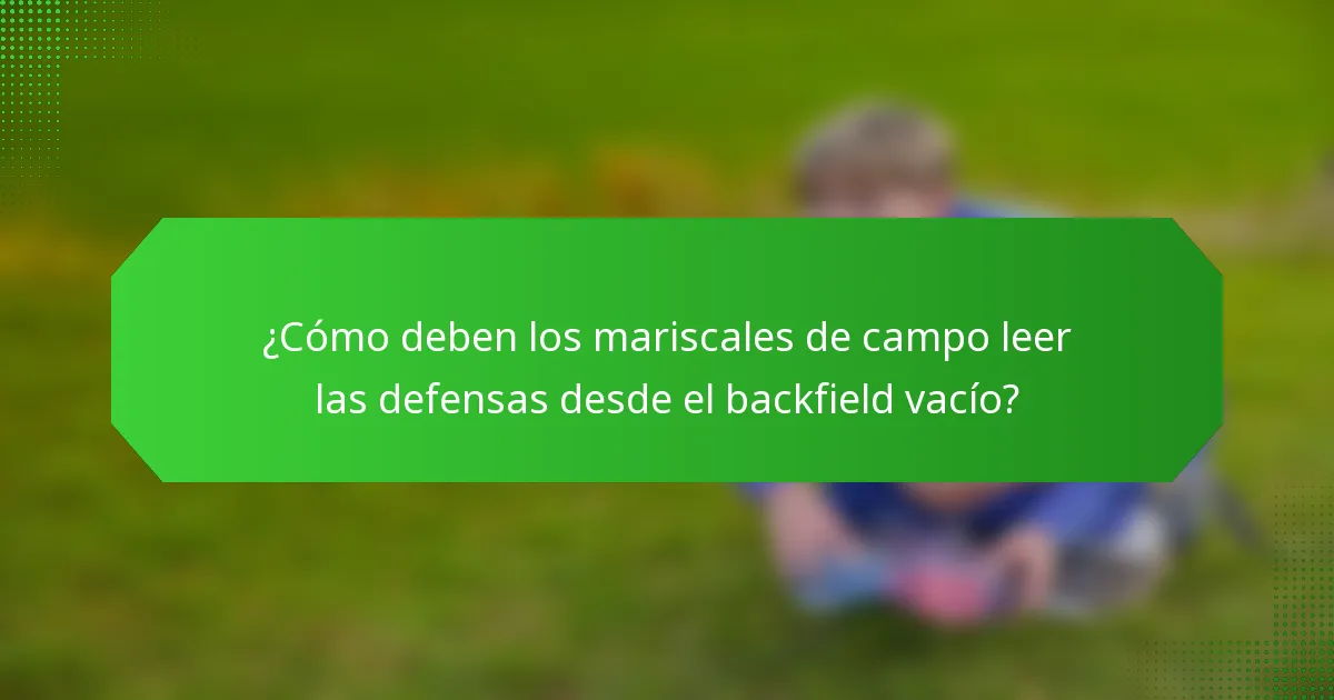 ¿Cómo deben los mariscales de campo leer las defensas desde el backfield vacío?
