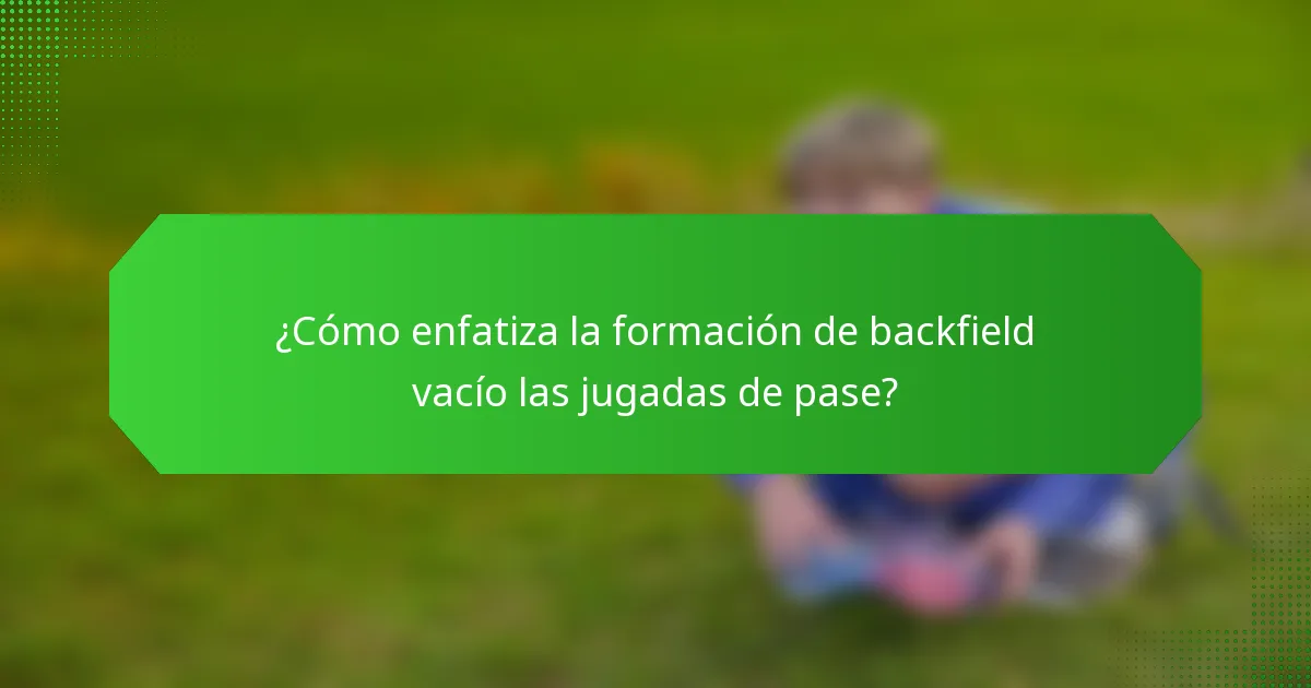 ¿Cómo enfatiza la formación de backfield vacío las jugadas de pase?