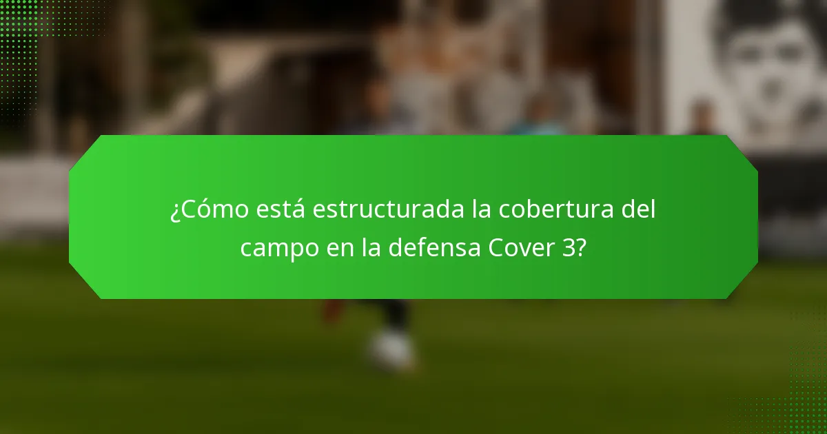 ¿Cómo está estructurada la cobertura del campo en la defensa Cover 3?