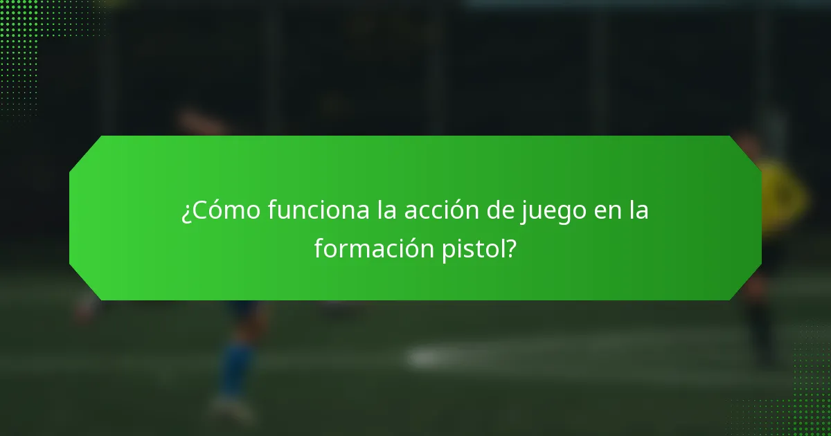 ¿Cómo funciona la acción de juego en la formación pistol?