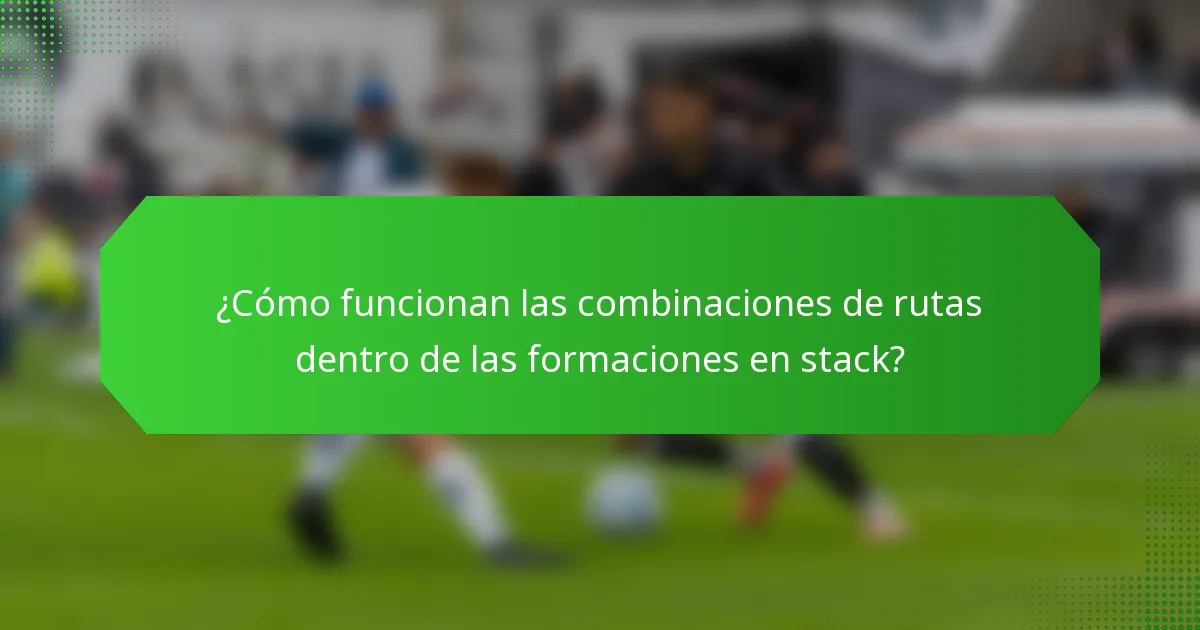 ¿Cómo funcionan las combinaciones de rutas dentro de las formaciones en stack?
