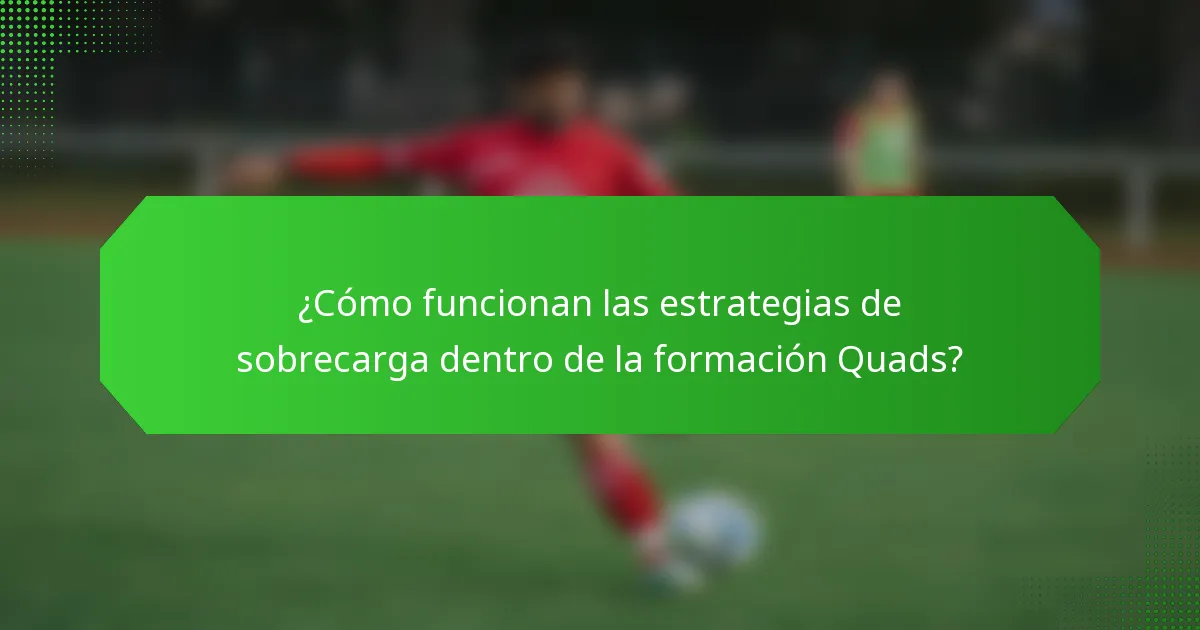 ¿Cómo funcionan las estrategias de sobrecarga dentro de la formación Quads?