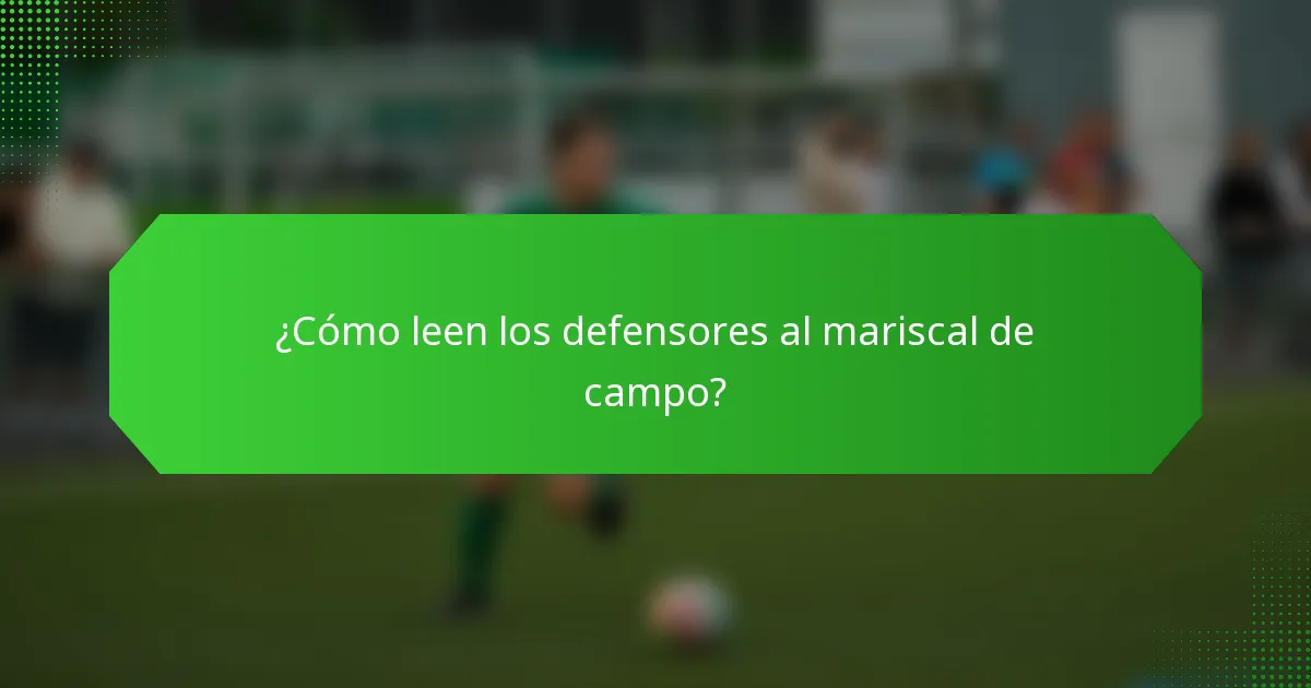 ¿Cómo leen los defensores al mariscal de campo?
