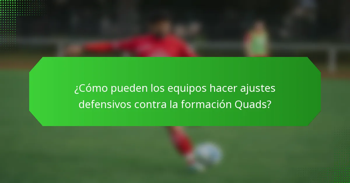 ¿Cómo pueden los equipos hacer ajustes defensivos contra la formación Quads?