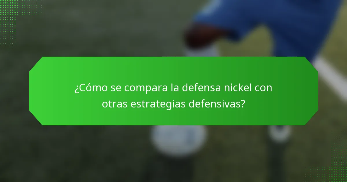 ¿Cómo se compara la defensa nickel con otras estrategias defensivas?