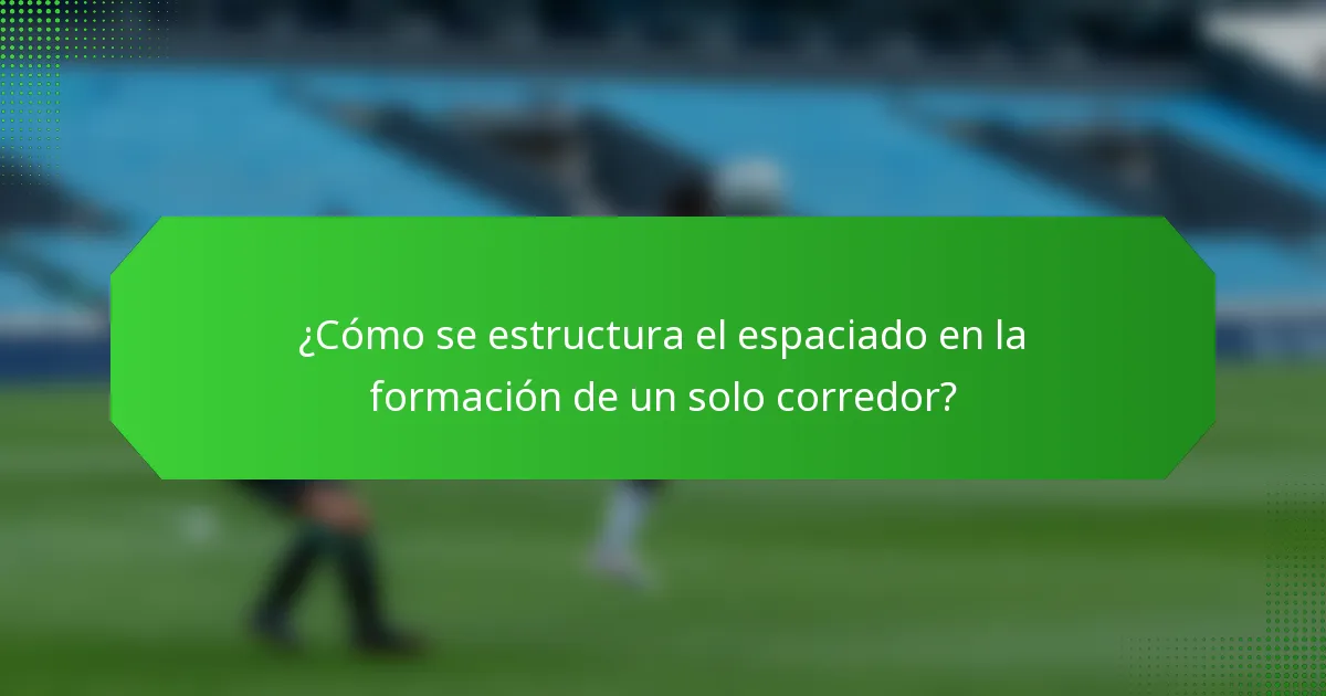 ¿Cómo se estructura el espaciado en la formación de un solo corredor?