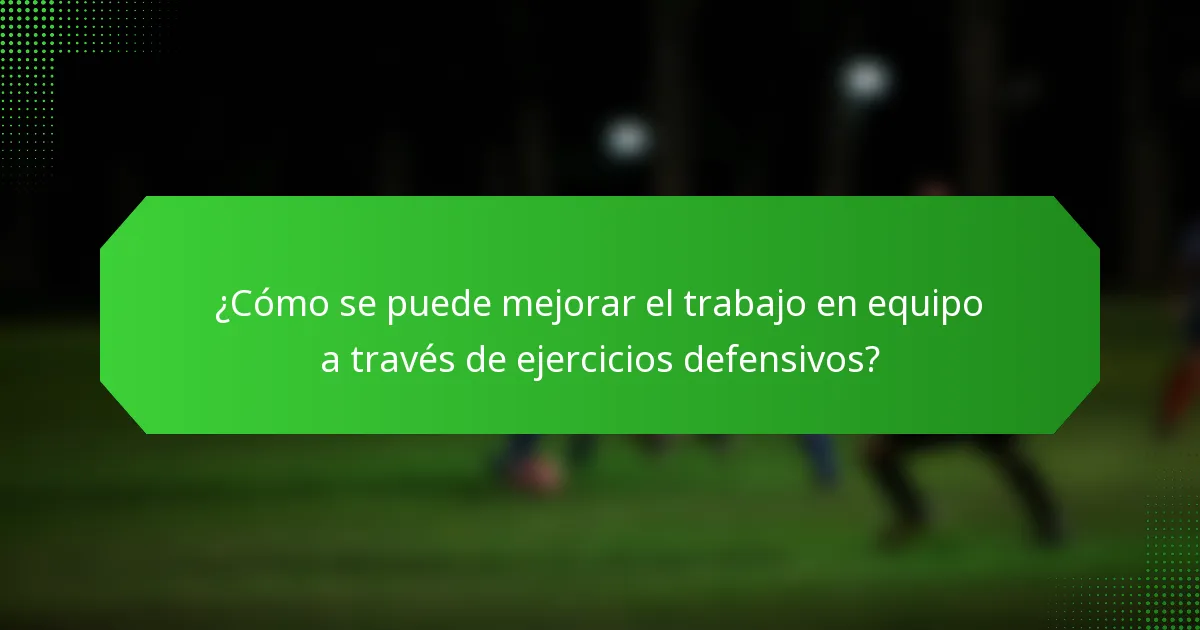 ¿Cómo se puede mejorar el trabajo en equipo a través de ejercicios defensivos?