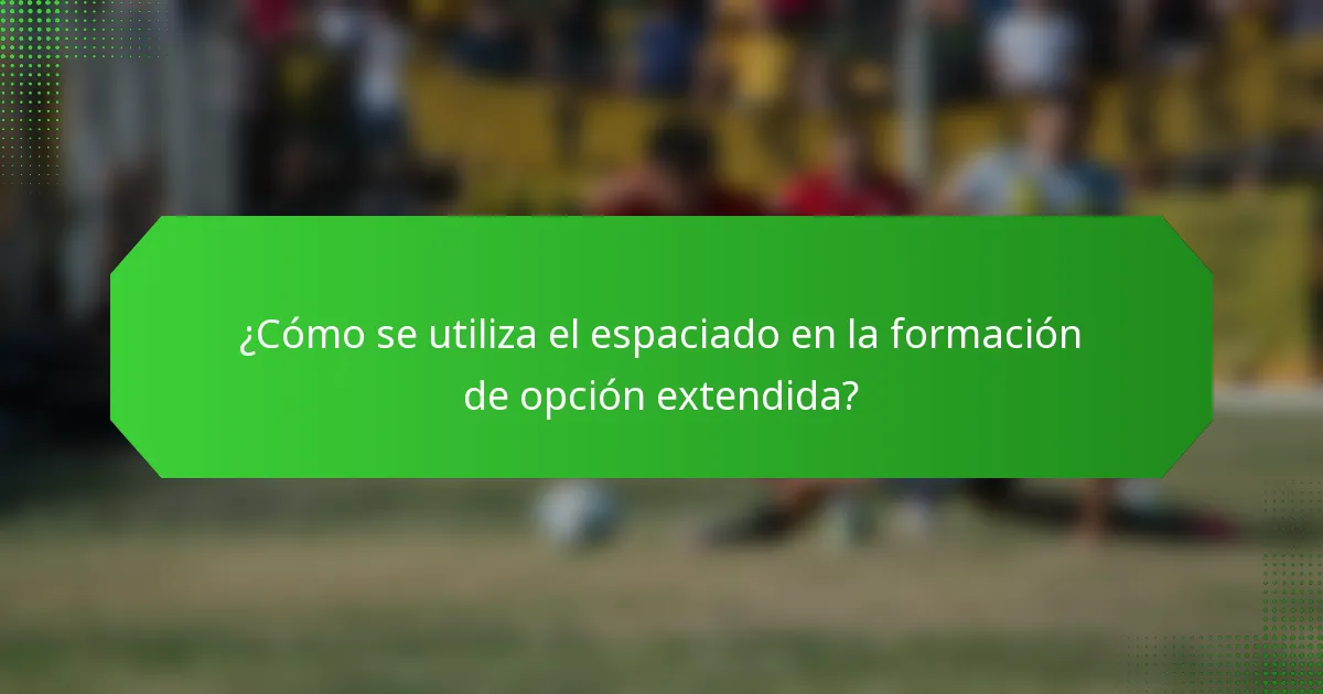 ¿Cómo se utiliza el espaciado en la formación de opción extendida?