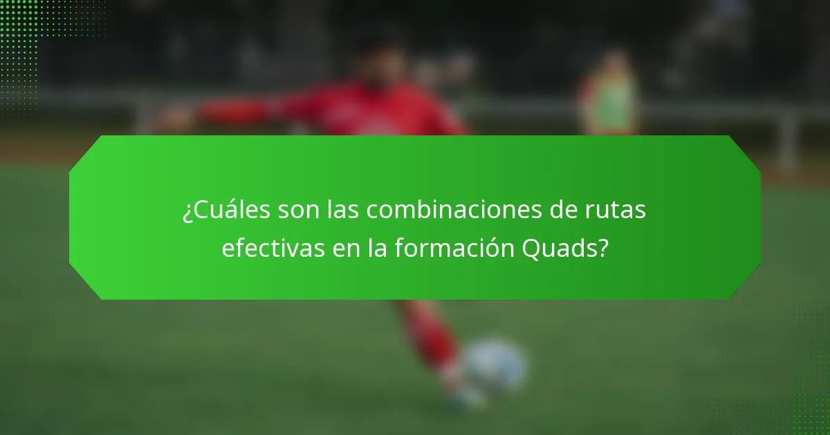 ¿Cuáles son las combinaciones de rutas efectivas en la formación Quads?