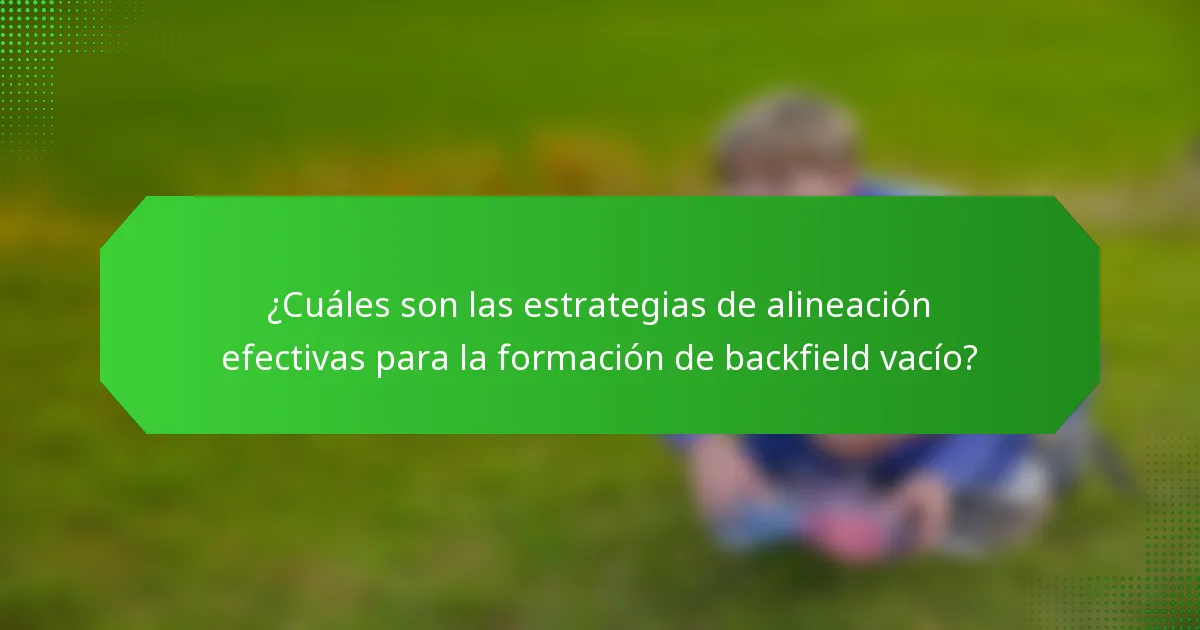¿Cuáles son las estrategias de alineación efectivas para la formación de backfield vacío?