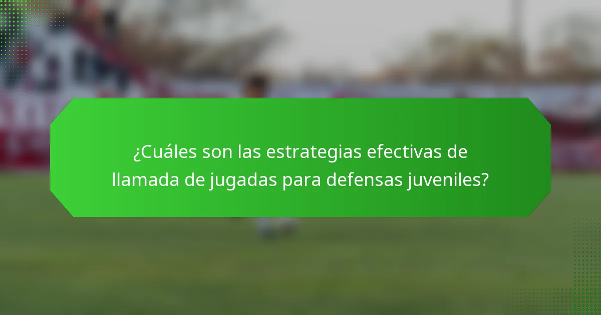 ¿Cuáles son las estrategias efectivas de llamada de jugadas para defensas juveniles?
