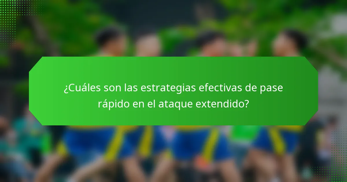 ¿Cuáles son las estrategias efectivas de pase rápido en el ataque extendido?
