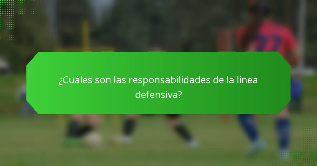 ¿Cuáles son las responsabilidades de la línea defensiva?