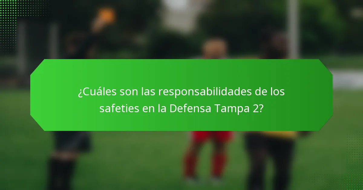 ¿Cuáles son las responsabilidades de los safeties en la Defensa Tampa 2?