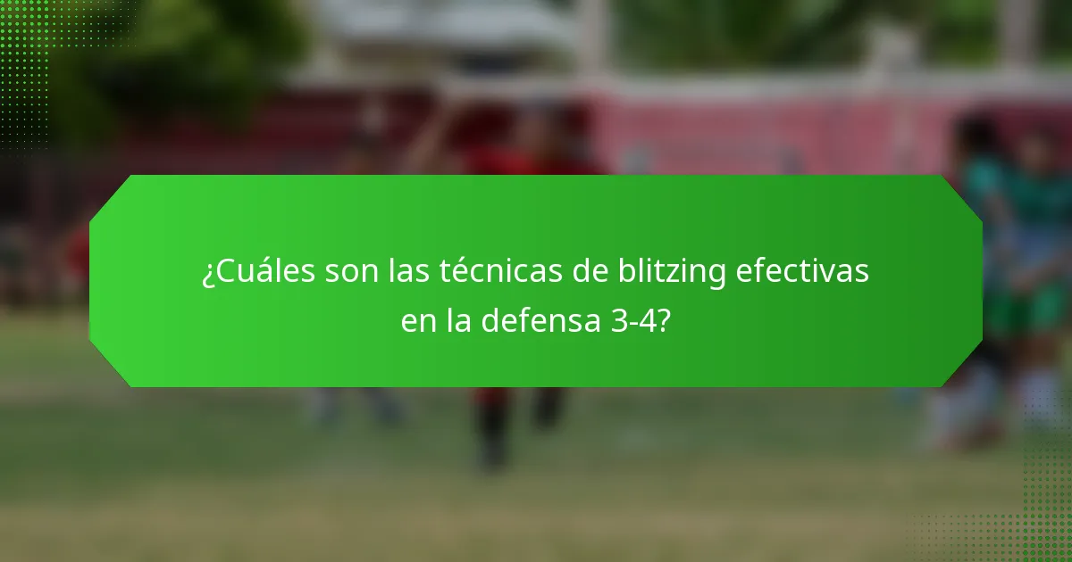 ¿Cuáles son las técnicas de blitzing efectivas en la defensa 3-4?