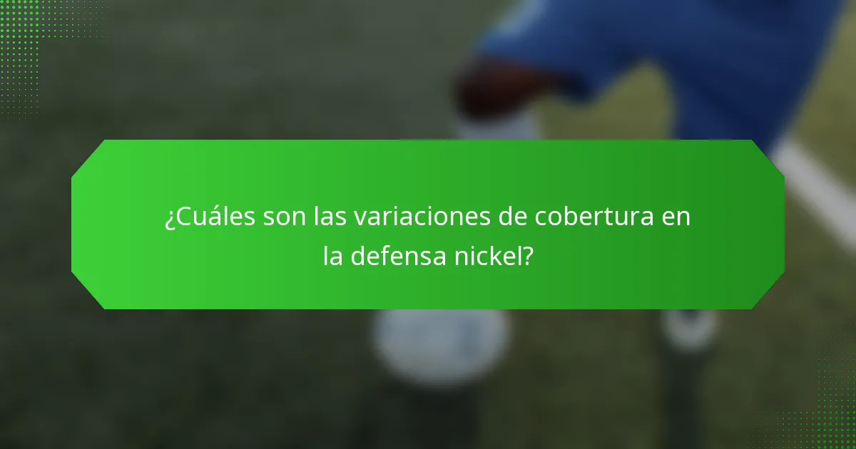 ¿Cuáles son las variaciones de cobertura en la defensa nickel?