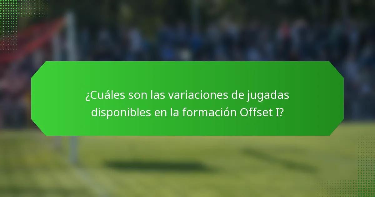 ¿Cuáles son las variaciones de jugadas disponibles en la formación Offset I?