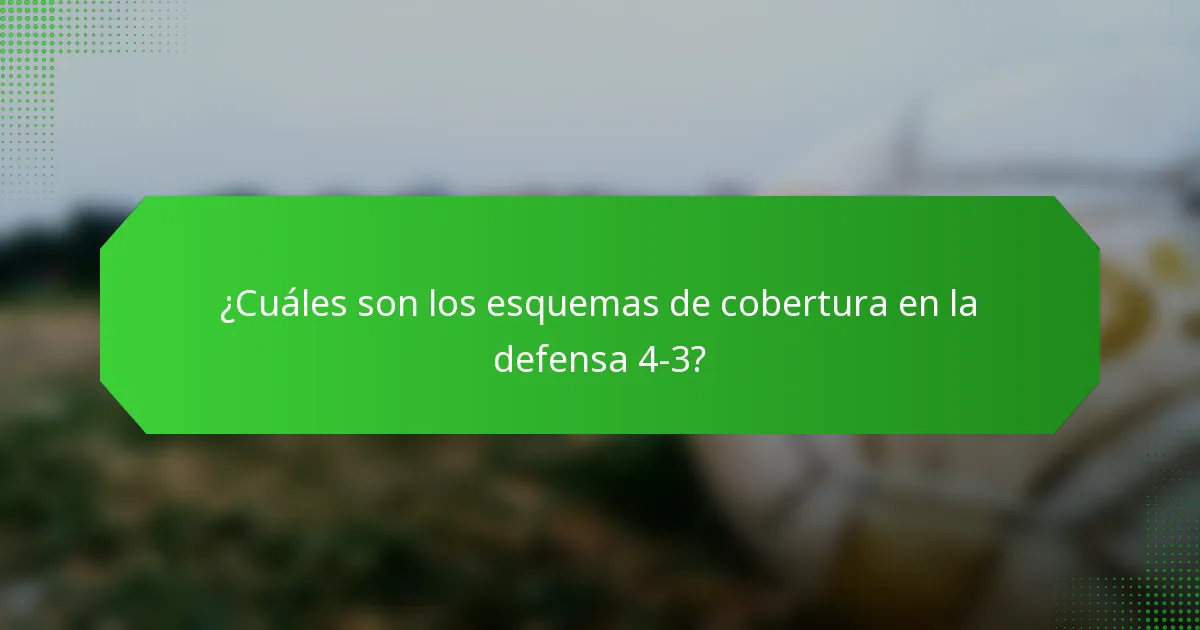 ¿Cuáles son los esquemas de cobertura en la defensa 4-3?