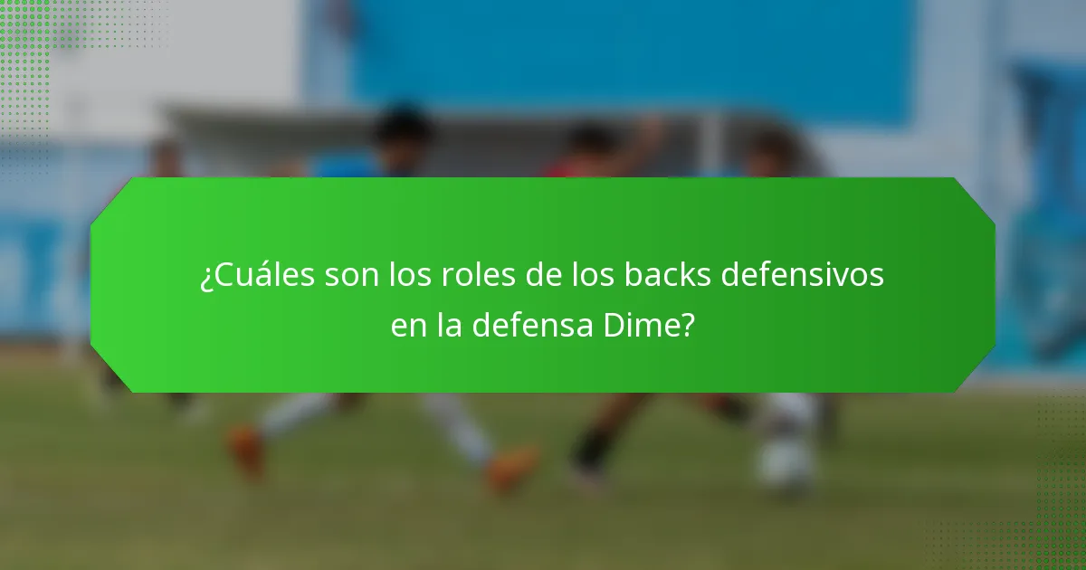 ¿Cuáles son los roles de los backs defensivos en la defensa Dime?