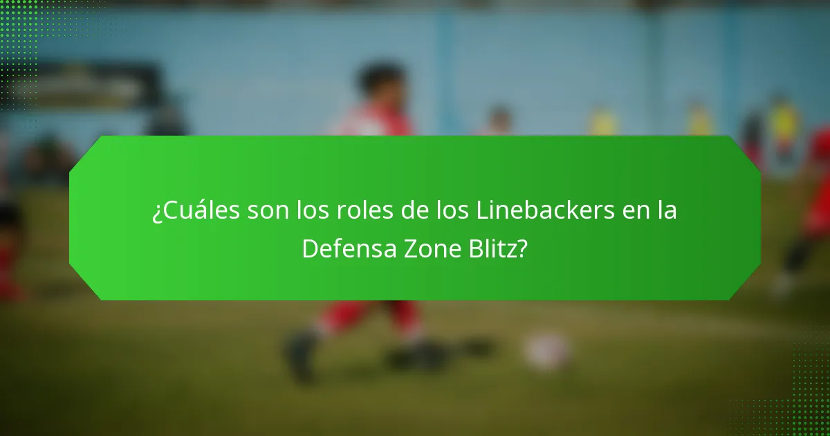 ¿Cuáles son los roles de los Linebackers en la Defensa Zone Blitz?