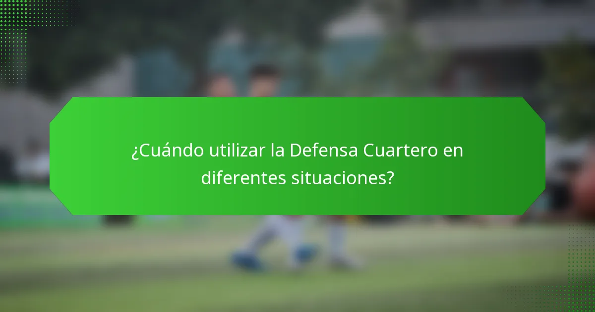 ¿Cuándo utilizar la Defensa Cuartero en diferentes situaciones?