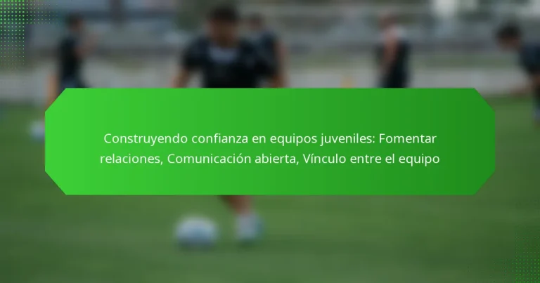 Construyendo confianza en equipos juveniles: Fomentar relaciones, Comunicación abierta, Vínculo entre el equipo