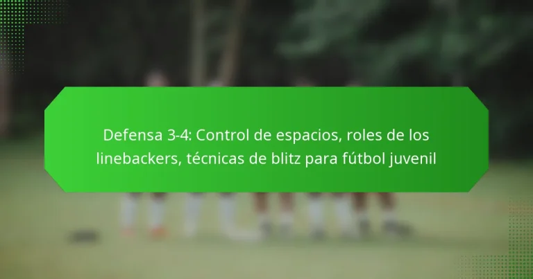 Defensa 3-4: Control de espacios, roles de los linebackers, técnicas de blitz para fútbol juvenil