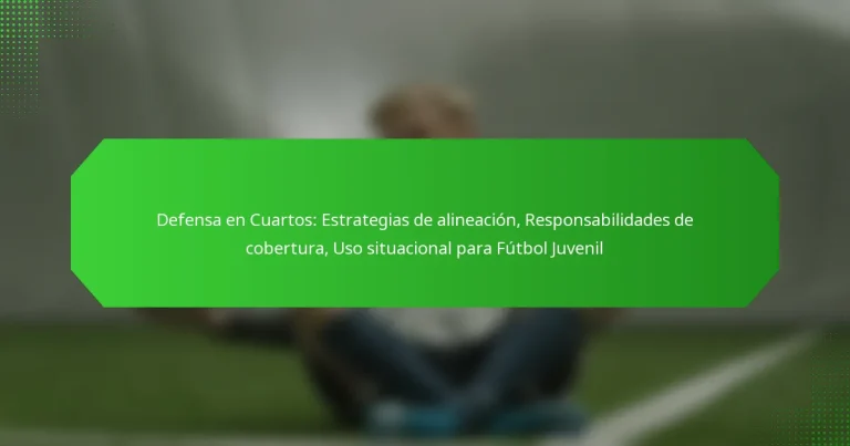 Defensa en Cuartos: Estrategias de alineación, Responsabilidades de cobertura, Uso situacional para Fútbol Juvenil