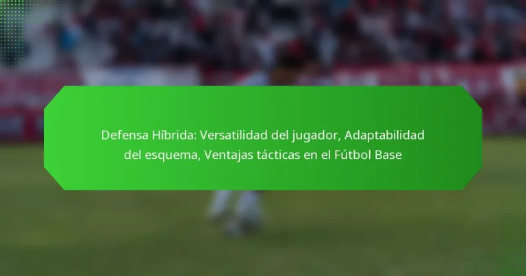 Defensa Híbrida: Versatilidad del jugador, Adaptabilidad del esquema, Ventajas tácticas en el Fútbol Base