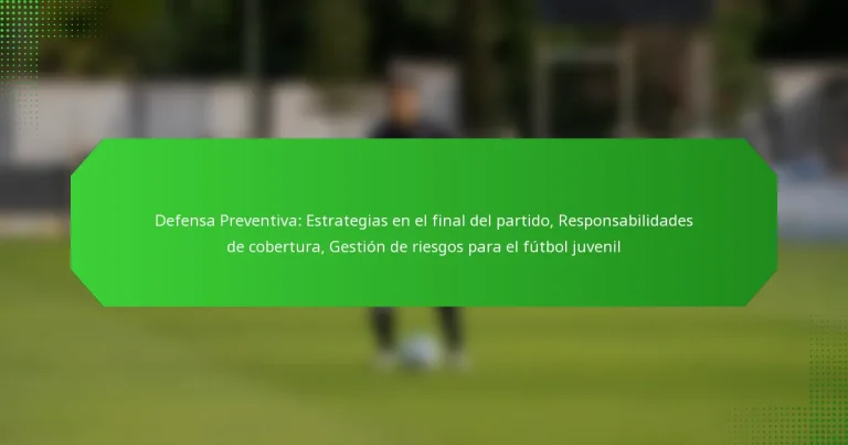 Defensa Preventiva: Estrategias en el final del partido, Responsabilidades de cobertura, Gestión de riesgos para el fútbol juvenil