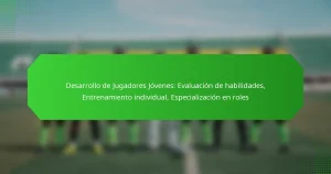 Desarrollo de Jugadores Jóvenes: Evaluación de habilidades, Entrenamiento individual, Especialización en roles