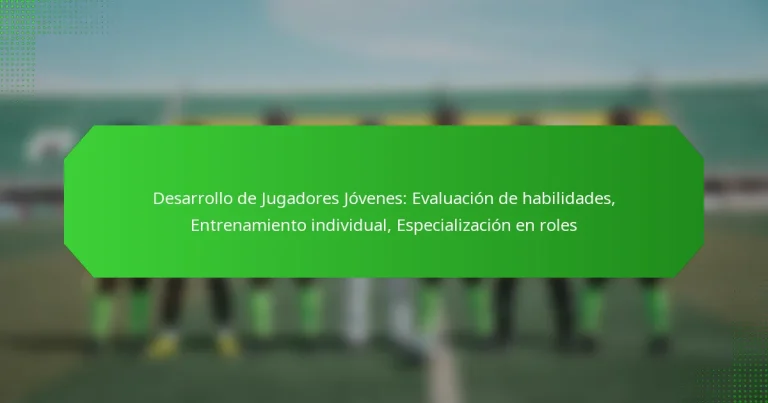 Desarrollo de Jugadores Jóvenes: Evaluación de habilidades, Entrenamiento individual, Especialización en roles