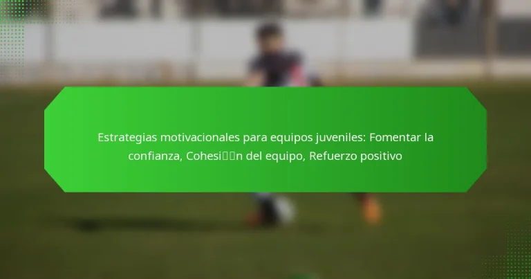Estrategias motivacionales para equipos juveniles: Fomentar la confianza, Cohesión del equipo, Refuerzo positivo