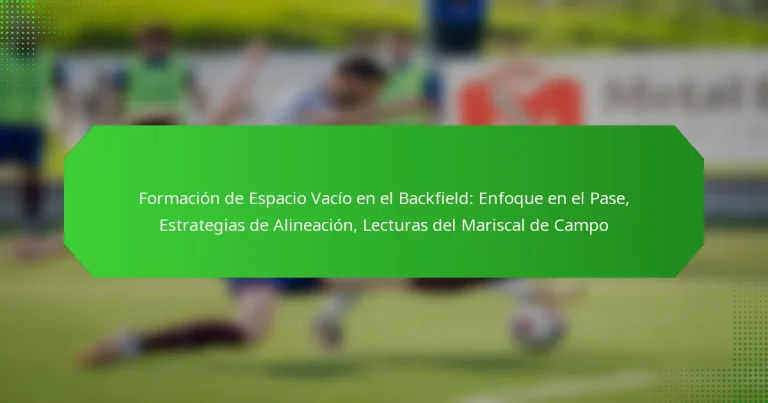 Formación de Espacio Vacío en el Backfield: Enfoque en el Pase, Estrategias de Alineación, Lecturas del Mariscal de Campo
