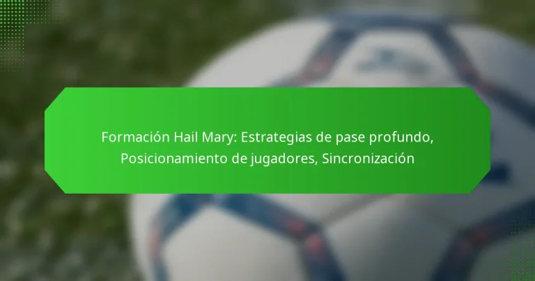 Formación Hail Mary: Estrategias de pase profundo, Posicionamiento de jugadores, Sincronización