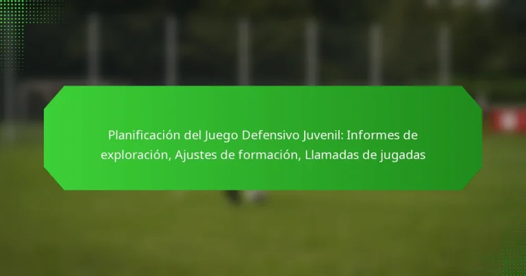 Planificación del Juego Defensivo Juvenil: Informes de exploración, Ajustes de formación, Llamadas de jugadas