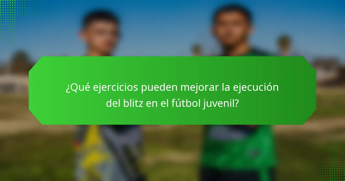 ¿Qué ejercicios pueden mejorar la ejecución del blitz en el fútbol juvenil?