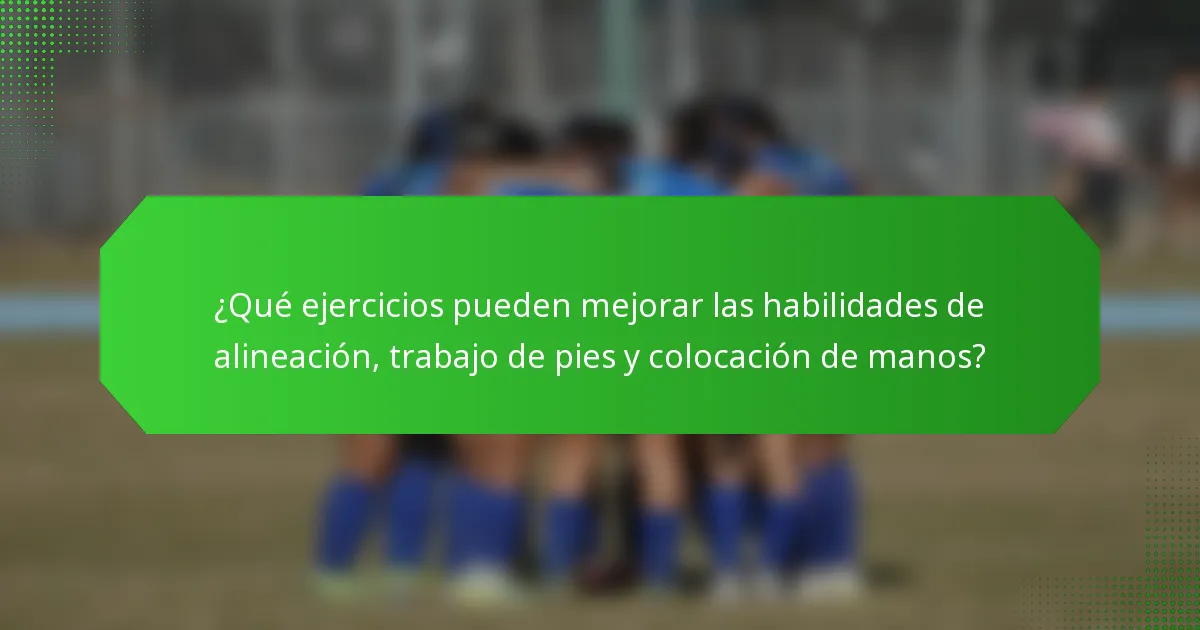 ¿Qué ejercicios pueden mejorar las habilidades de alineación, trabajo de pies y colocación de manos?