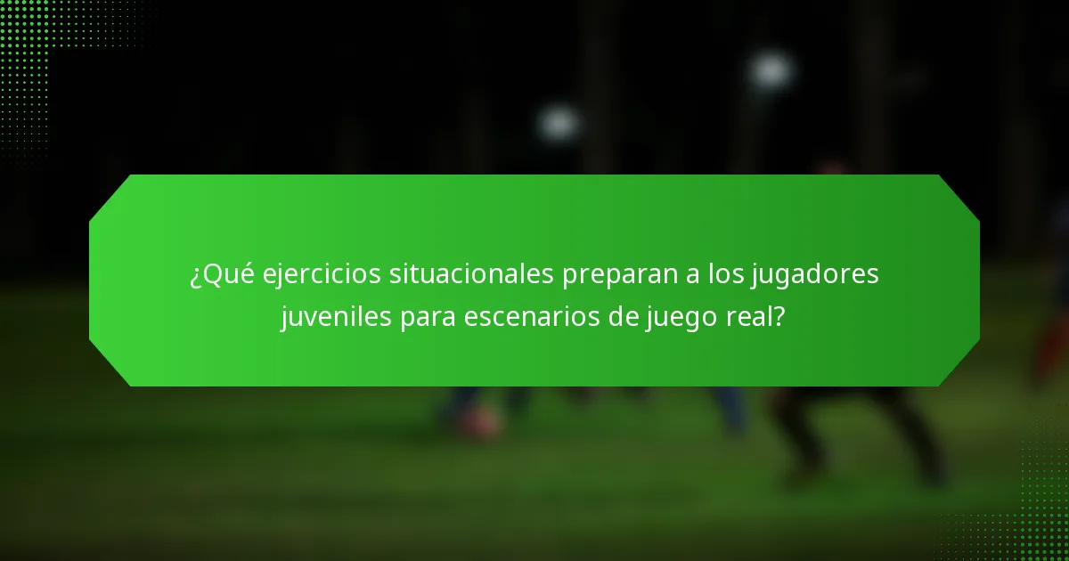 ¿Qué ejercicios situacionales preparan a los jugadores juveniles para escenarios de juego real?