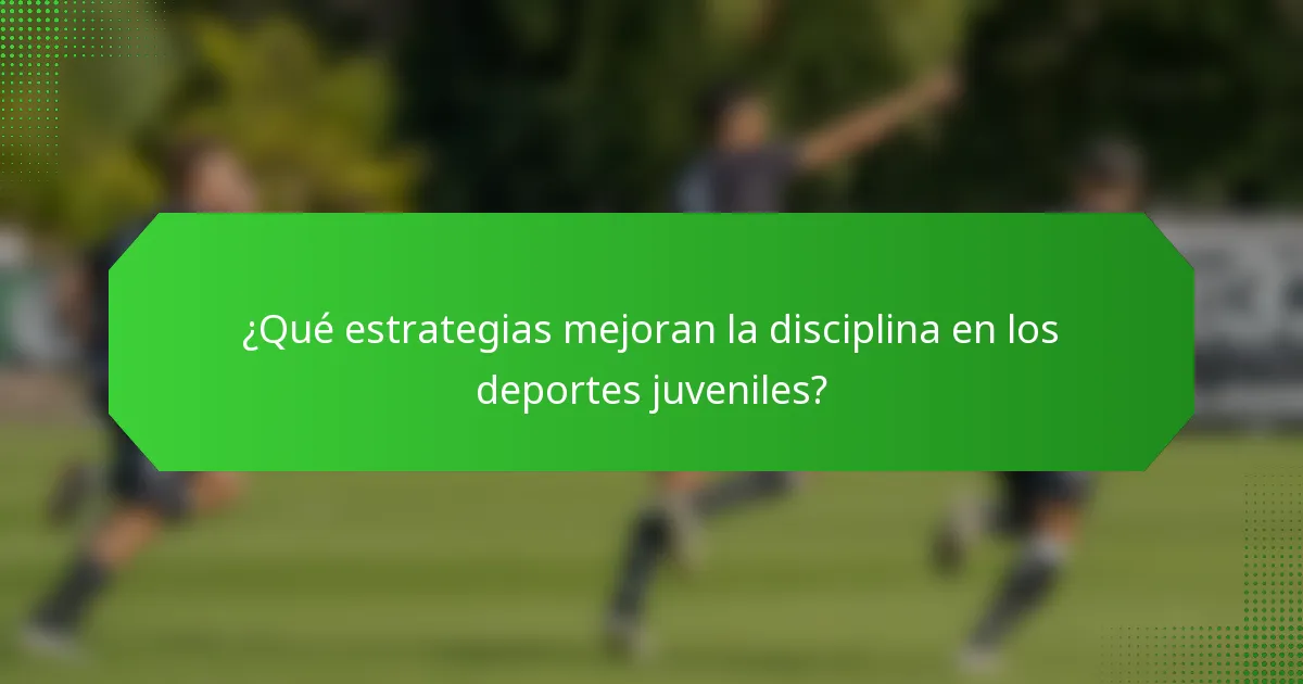 ¿Qué estrategias mejoran la disciplina en los deportes juveniles?