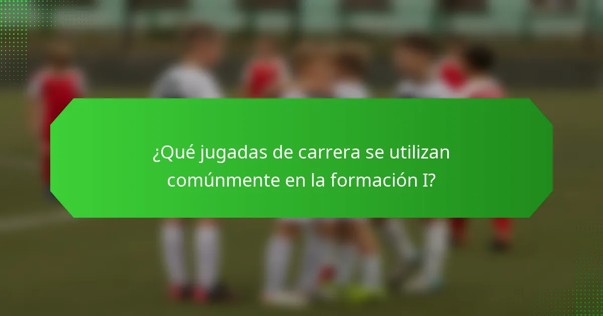 ¿Qué jugadas de carrera se utilizan comúnmente en la formación I?
