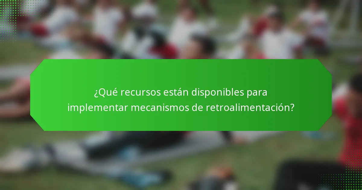 ¿Qué recursos están disponibles para implementar mecanismos de retroalimentación?