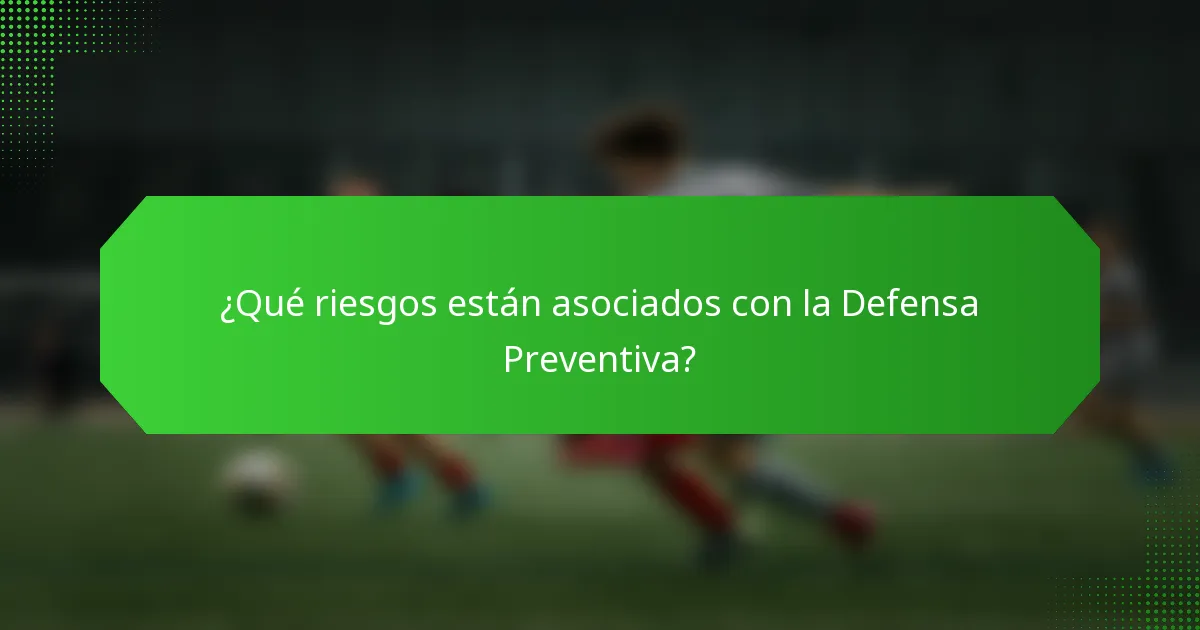 ¿Qué riesgos están asociados con la Defensa Preventiva?