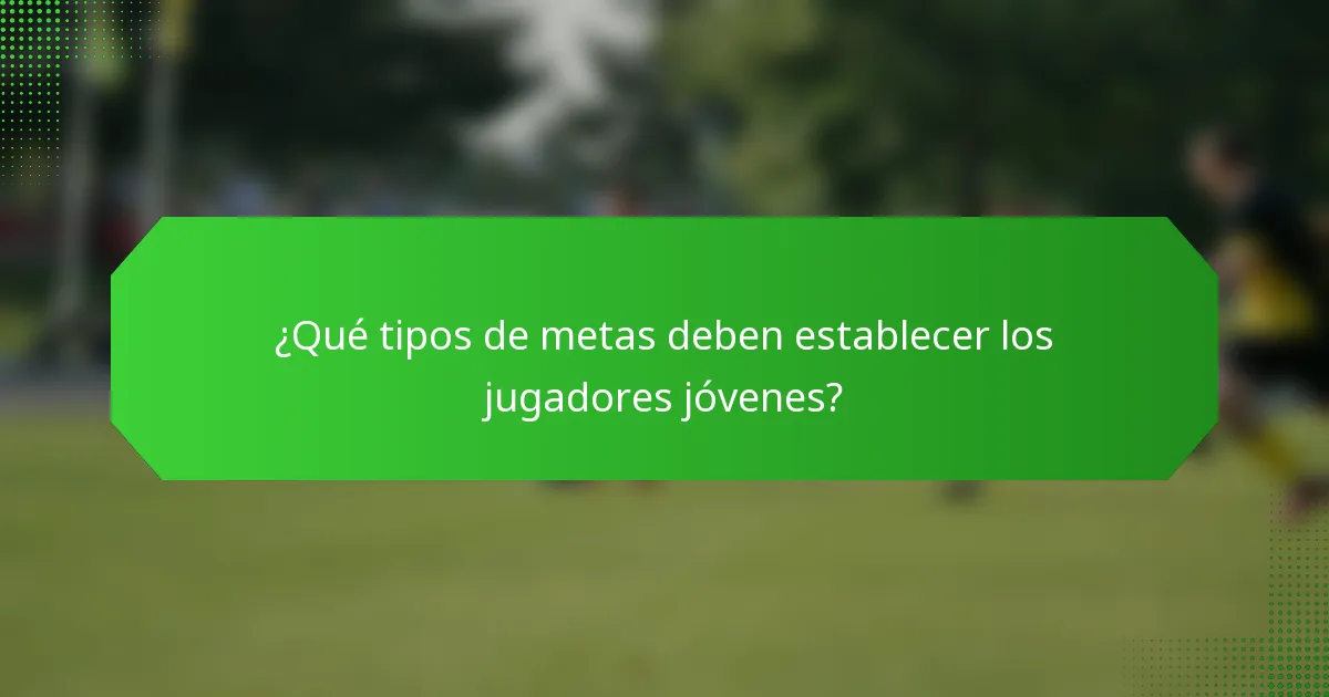 ¿Qué tipos de metas deben establecer los jugadores jóvenes?